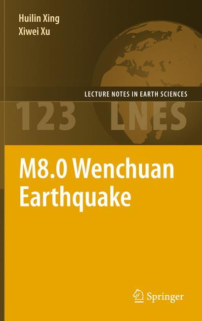 M8.0 Wenchuan Earthquake Huilin Xing Xiwei Xu Lecture Notes in Earth Sciences - Huilin Xing