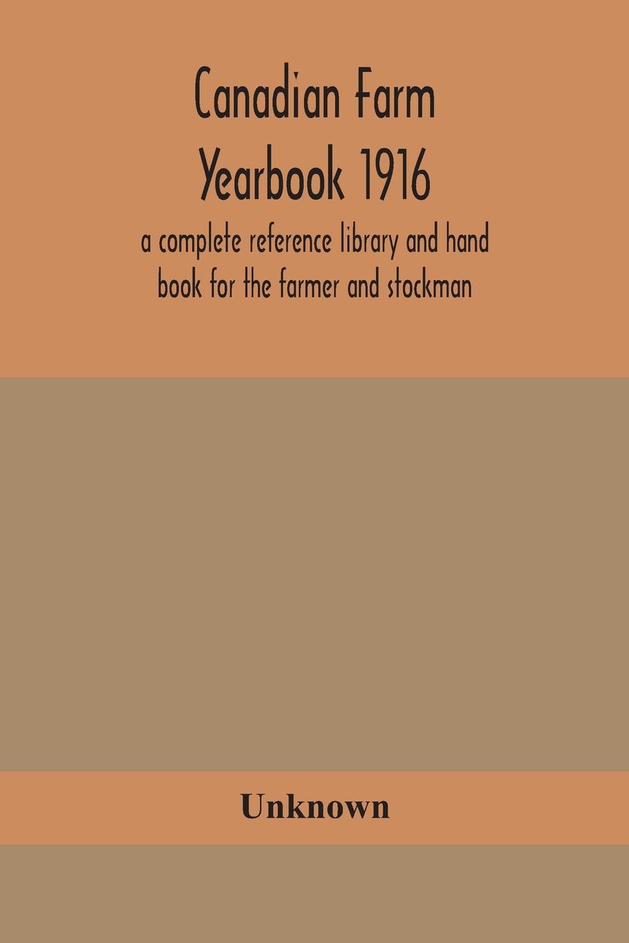 Canadian farm yearbook 1916 a complete reference library and hand book for the farmer and stockman - Unknown