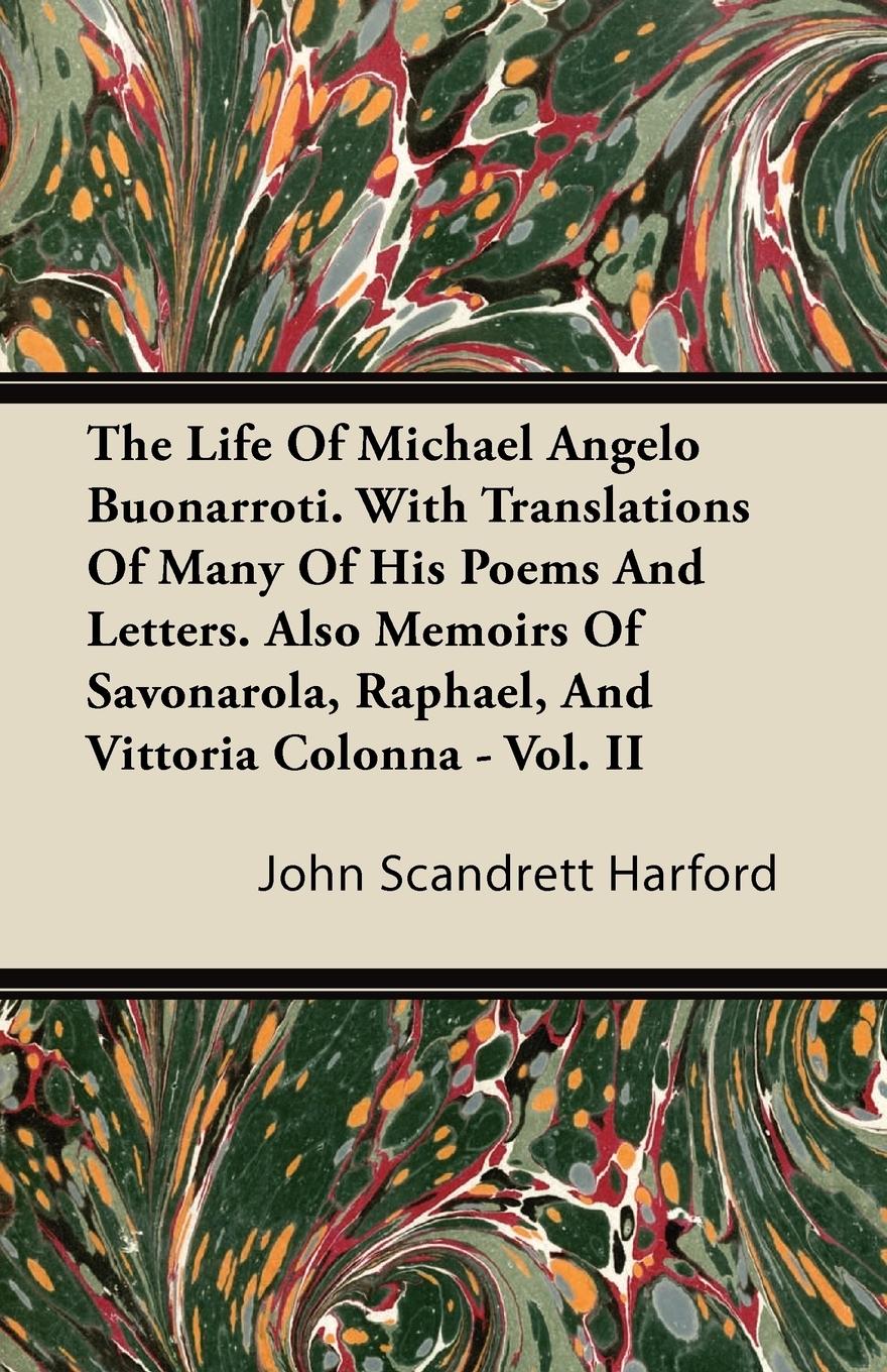 The Life Of Michael Angelo Buonarroti. With Translations Of Many Of His Poems And Letters. Also Memoirs Of Savonarola, Raphael, And Vittoria Colonna - Vol. II - Harford, John Scandrett