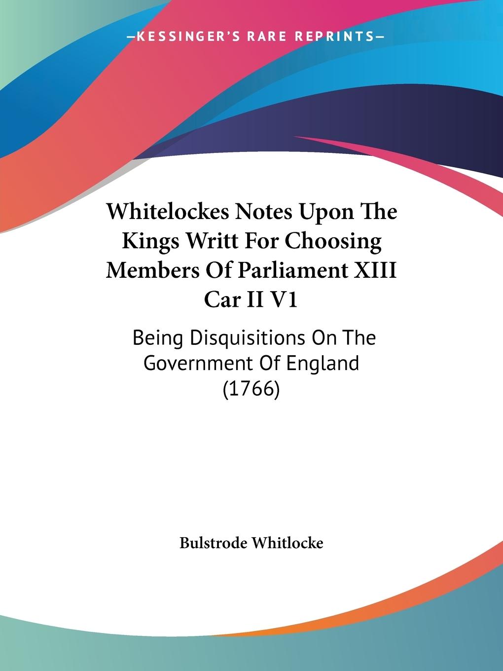 Whitelockes Notes Upon The Kings Writt For Choosing Members Of Parliament XIII Car II V1 - Bulstrode Whitlocke