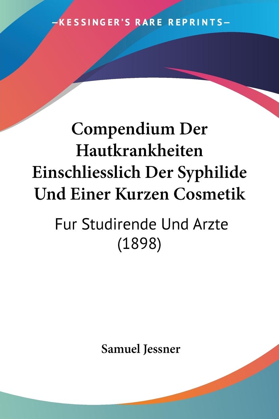 Compendium Der Hautkrankheiten Einschliesslich Der Syphilide Und Einer Kurzen Cosmetik - Jessner, Samuel