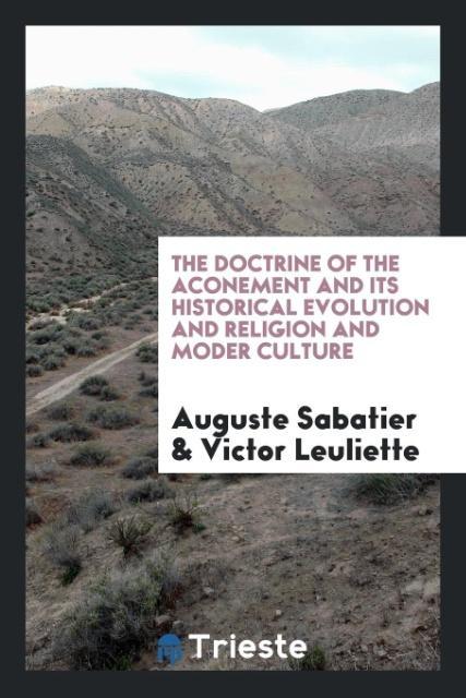 The Doctrine of the Atonement And its Historical Evolution and Religion and Modern Culture - Sabatier, Auguste Leuliette, Victor
