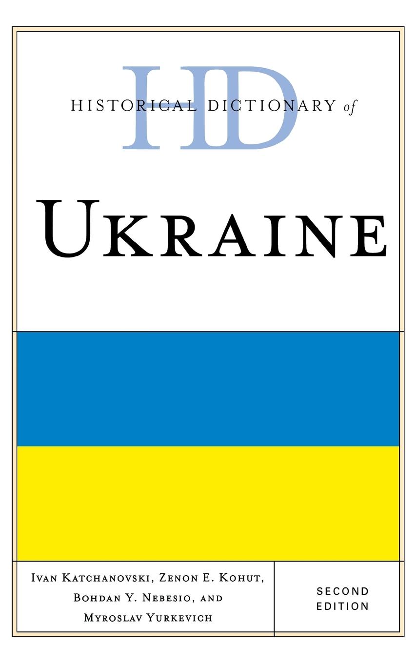 Historical Dictionary of Ukraine - Katchanovski, Ivan Kohut, Zenon E. Nebesio, Bohdan Y. Yurkevich, Myroslav