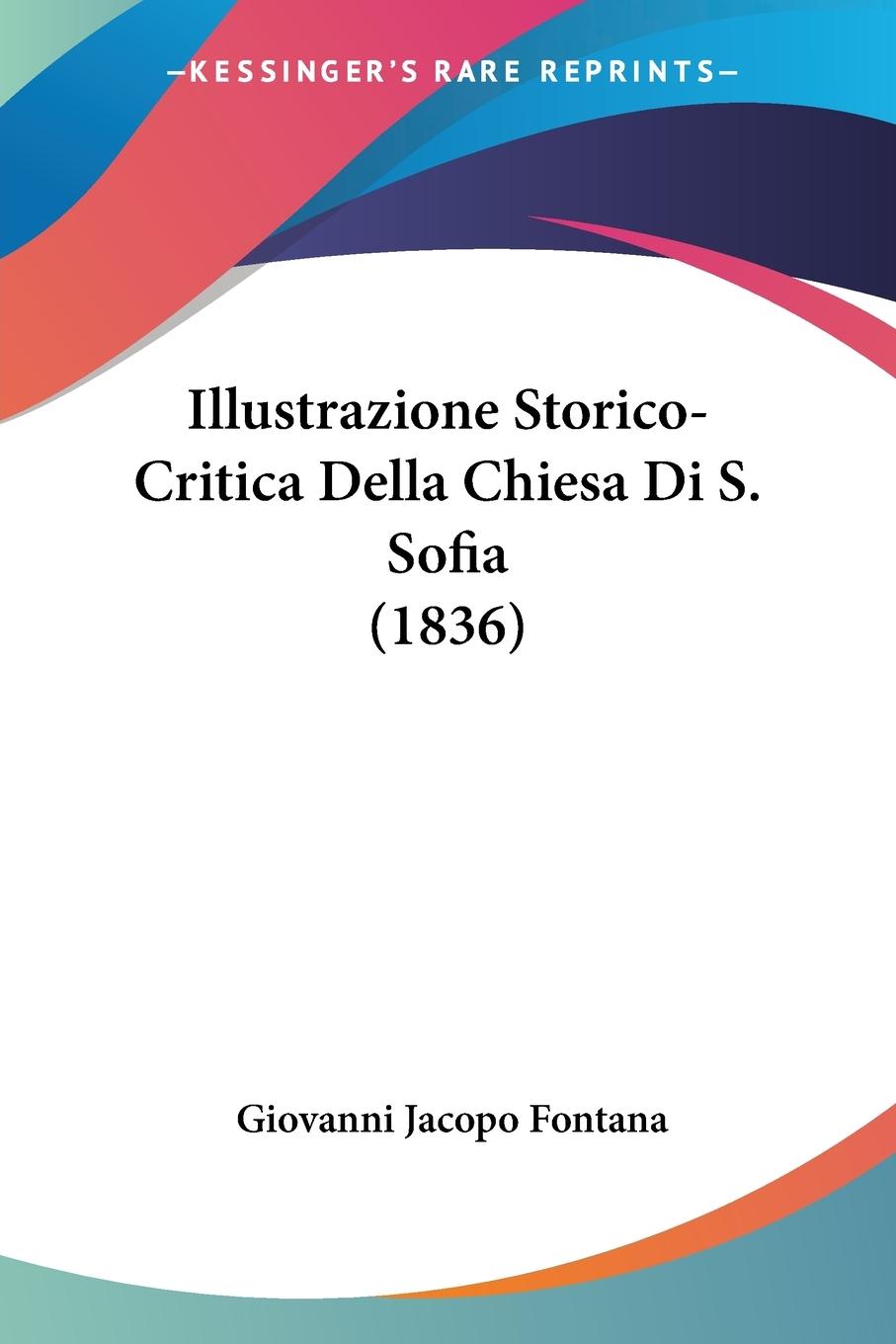 Illustrazione Storico-Critica Della Chiesa Di S. Sofia (1836) - Fontana, Giovanni Jacopo