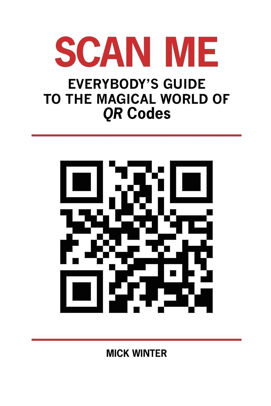 Scan Me - Everybody s Guide to the Magical World of Qr Codes - Winter, Mick