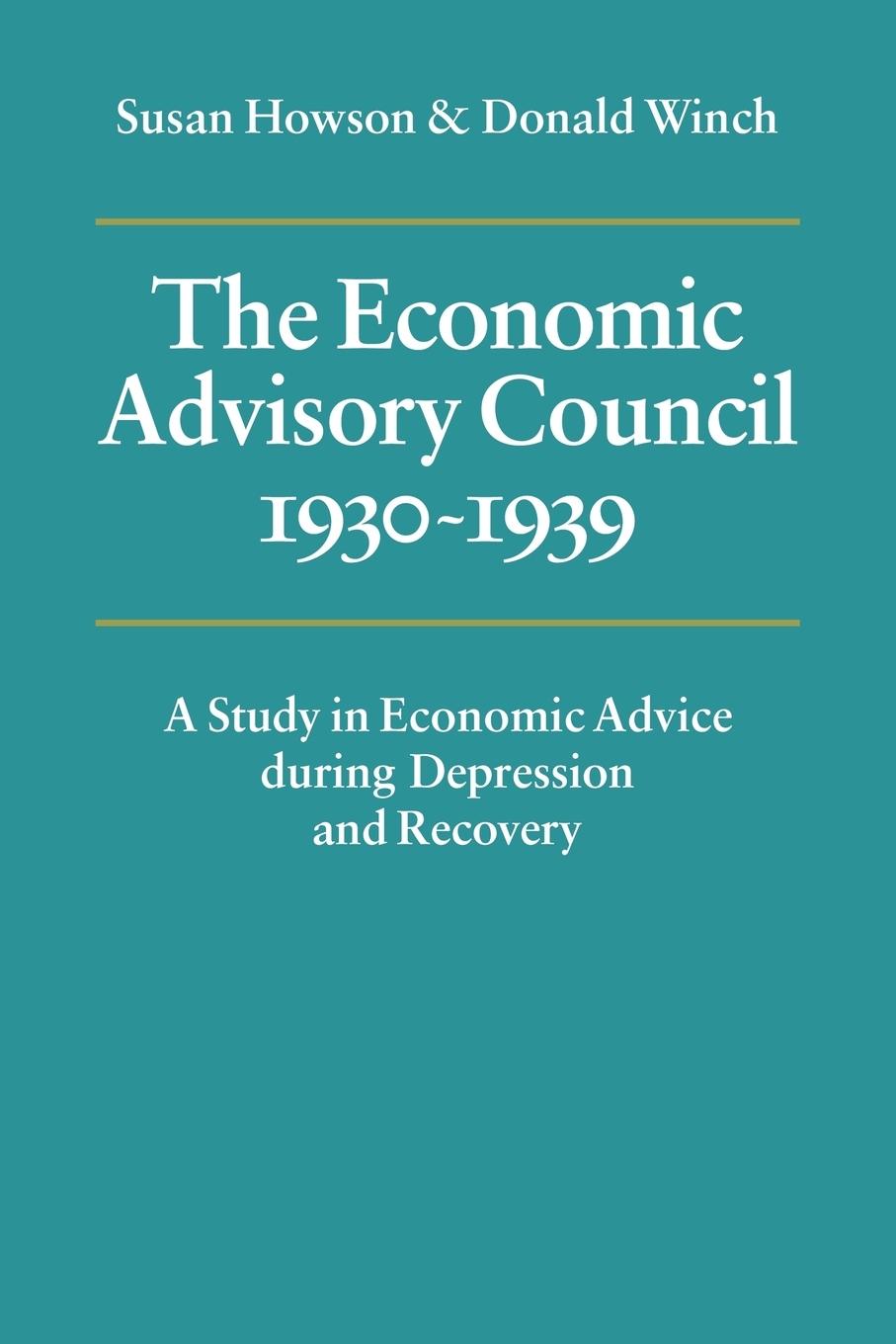 The Economic Advisory Council, 1930 1939 - Howson, Susan Winch, Donald