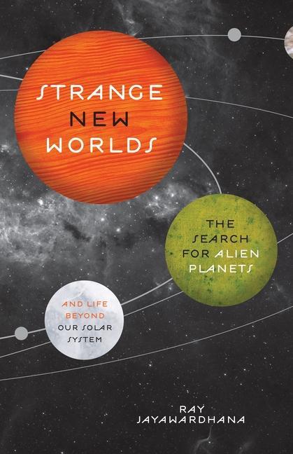 Strange New Worlds: The Search for Alien Planets and Life Beyond Our Solar System - Jayawardhana, Ray
