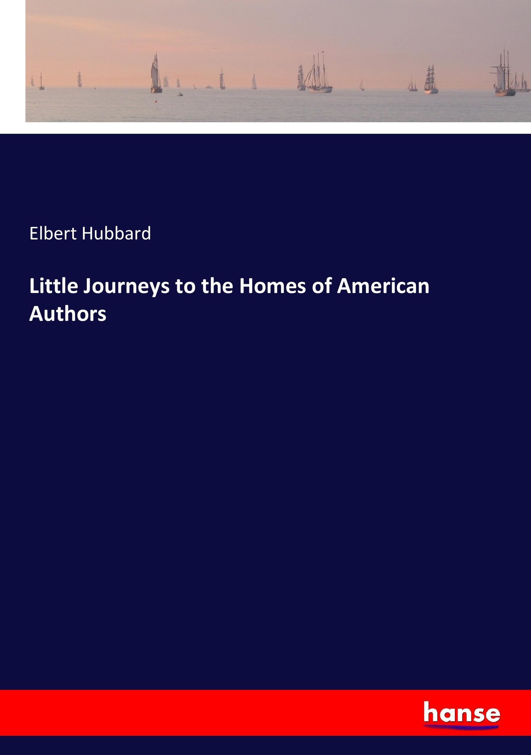 Little Journeys to the Homes of American Authors - Hubbard, Elbert
