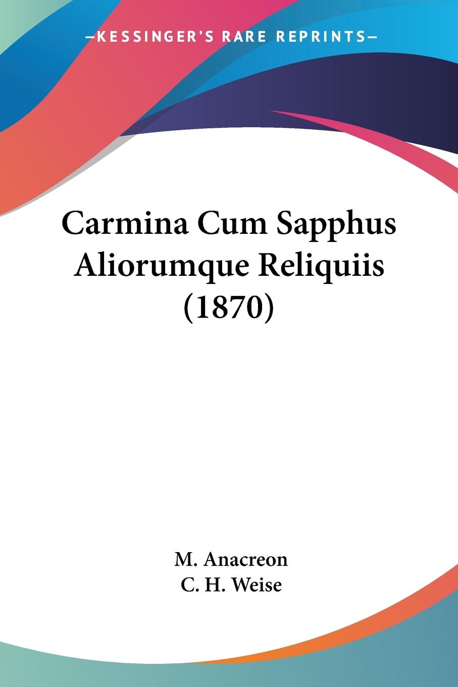 Carmina Cum Sapphus Aliorumque Reliquiis (1870) - Anacreon, M. Weise, C. H.