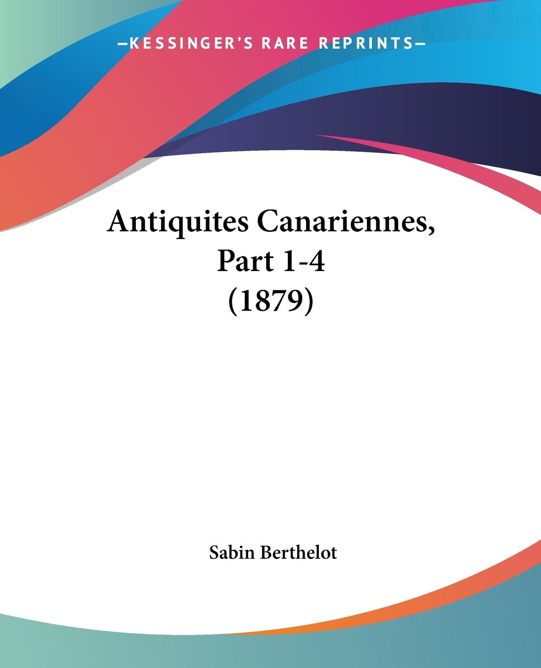 Antiquites Canariennes, Part 1-4 (1879) - Berthelot, Sabin