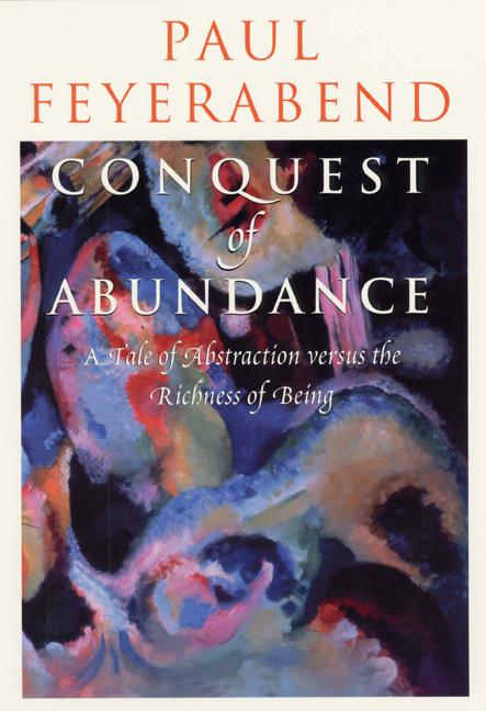 Conquest of Abundance - A Tale of Abstraction Versus the Richness of Richness - Feyerabend, Paul