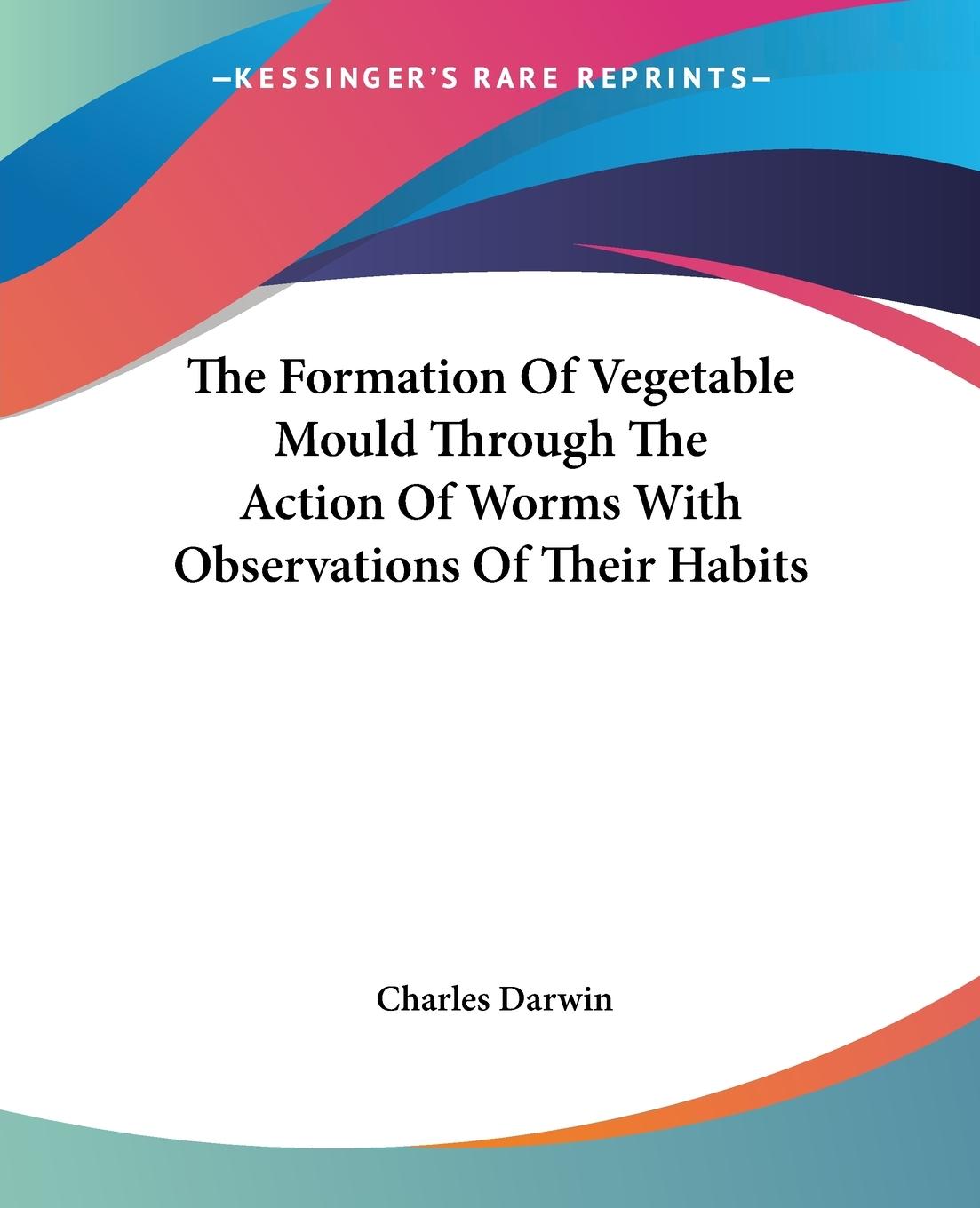 The Formation Of Vegetable Mould Through The Action Of Worms With Observations Of Their Habits - Darwin, Charles
