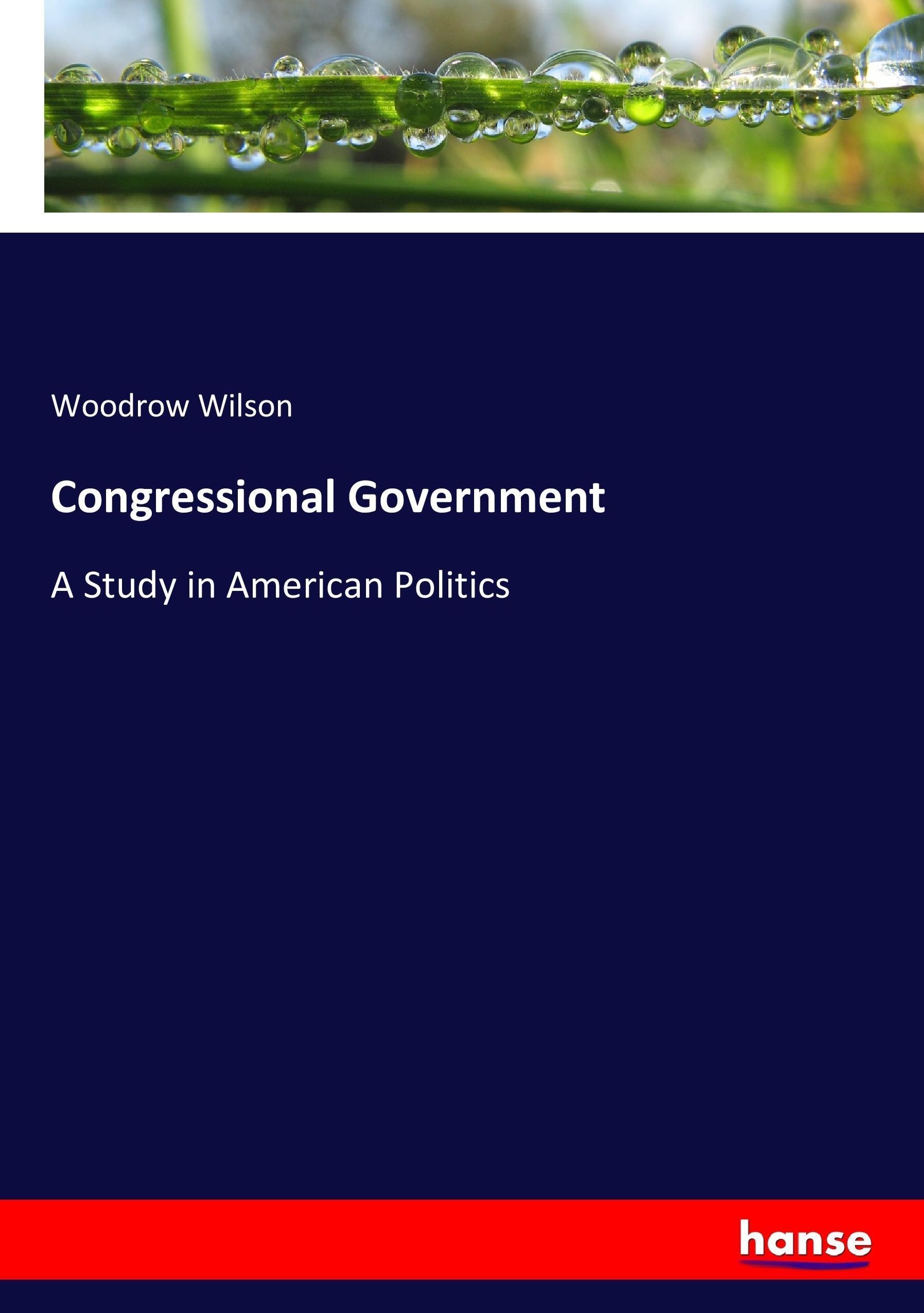 Congressional Government - Wilson, Woodrow