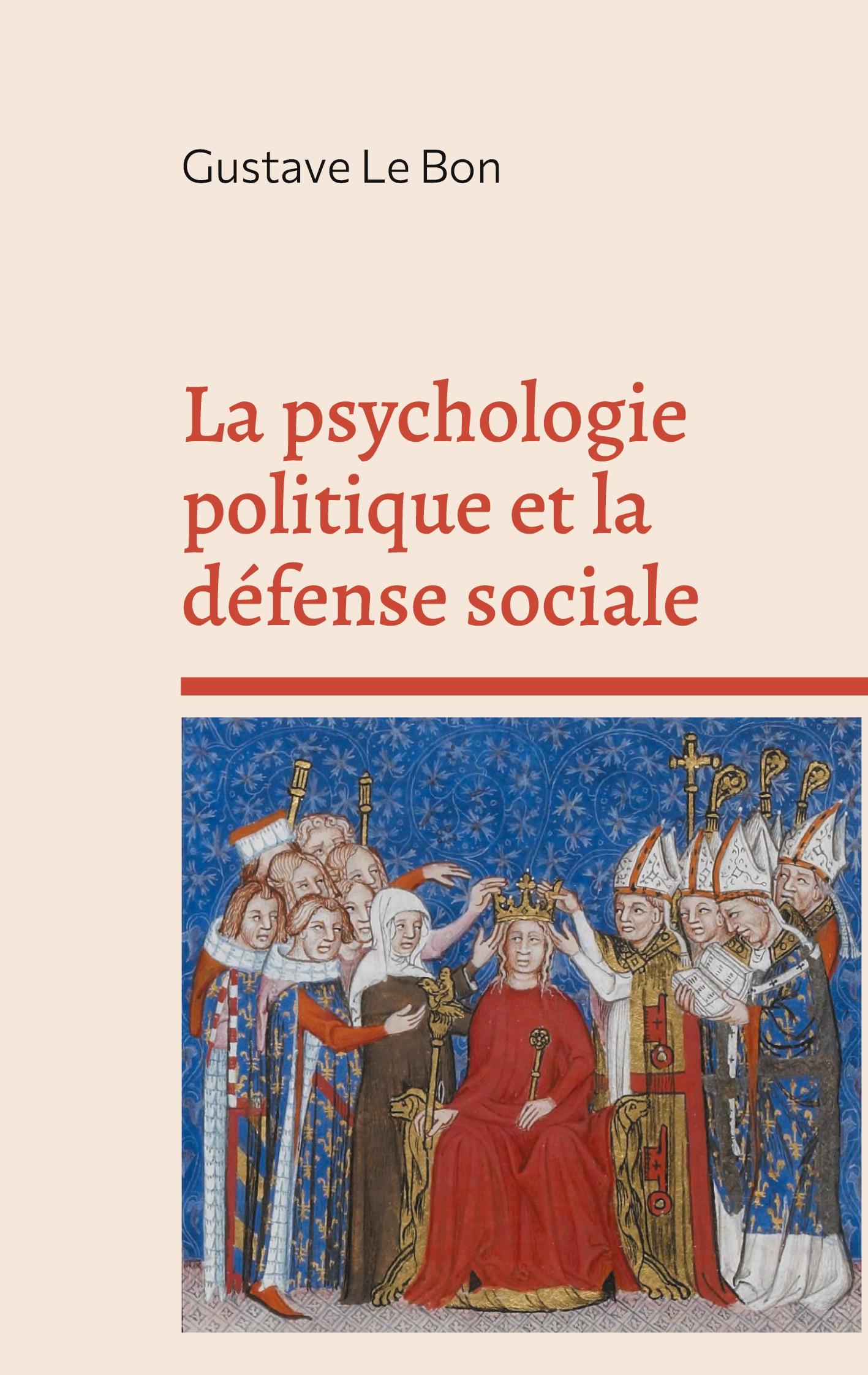 La psychologie politique et la dÃ©fense sociale Gustave Le Bon Author