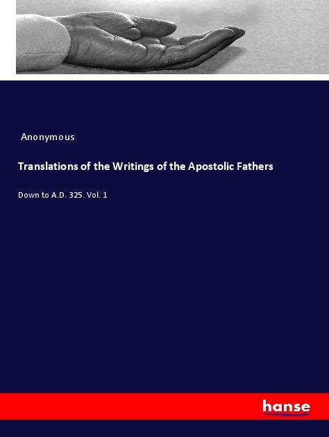 Translations of the Writings of the Apostolic Fathers - Anonym