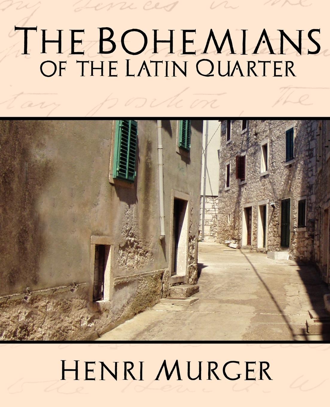 The Bohemians of the Latin Quarter - Henri Murger, Murger Henri Murger