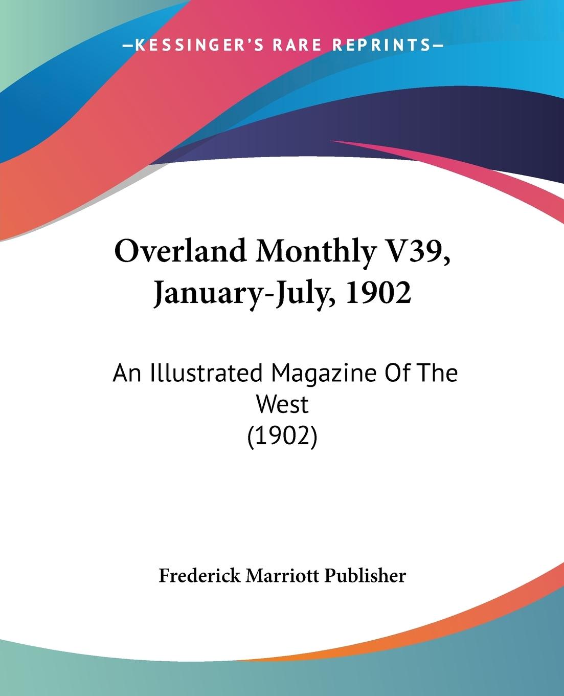 Overland Monthly V39, January-July, 1902 - Frederick Marriott Publisher