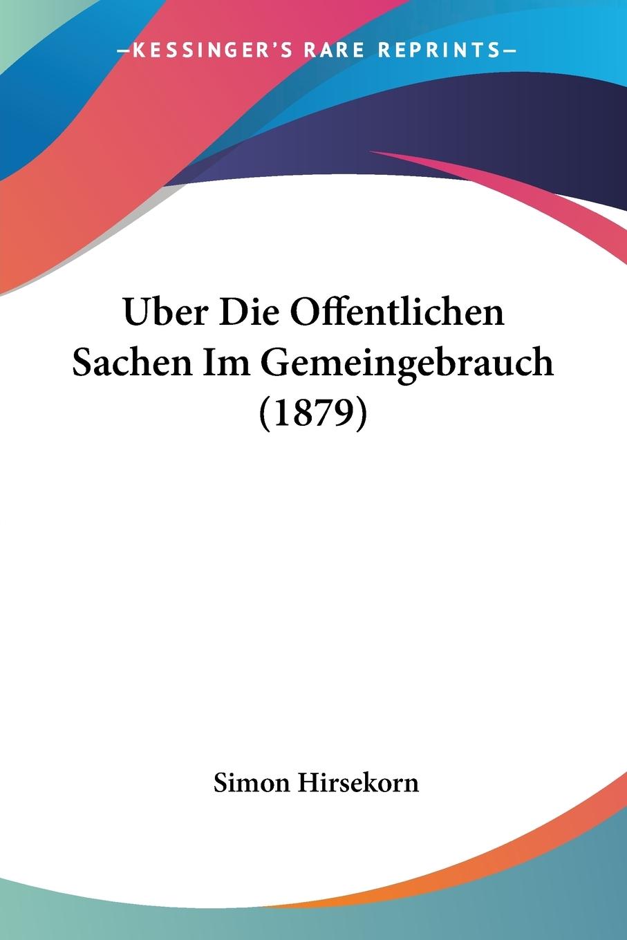 Uber Die Offentlichen Sachen Im Gemeingebrauch (1879) - Hirsekorn, Simon