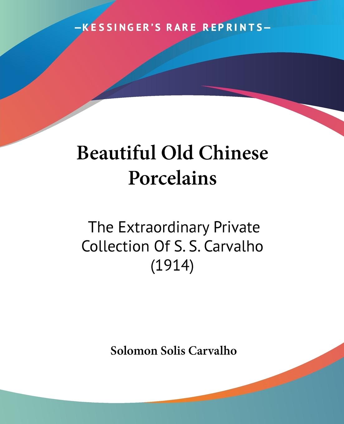Beautiful Old Chinese Porcelains - Carvalho, Solomon Solis