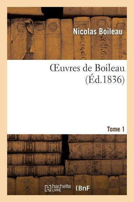 Oeuvres de Boileau. Tome 1 (Éd 1836) - Boileau, Nicolas