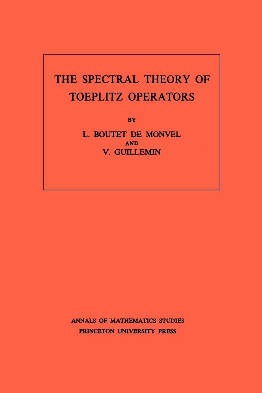 The Spectral Theory of Toeplitz Operators. (AM-99), Volume 99 - Boutet de Monvel, L. Guillemin, Victor