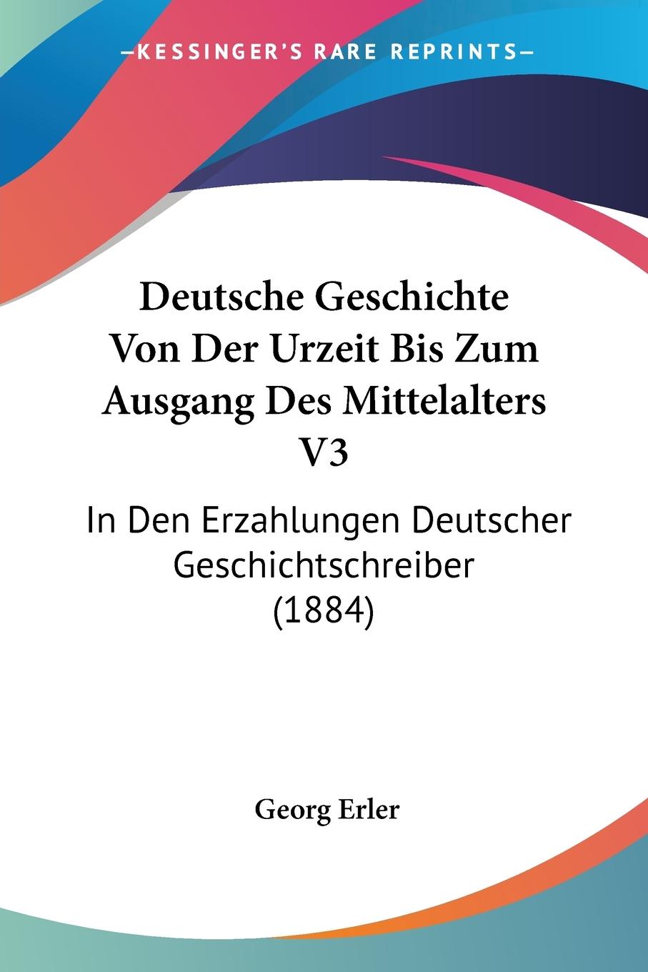 Deutsche Geschichte Von Der Urzeit Bis Zum Ausgang Des Mittelalters V3 - Erler, Georg