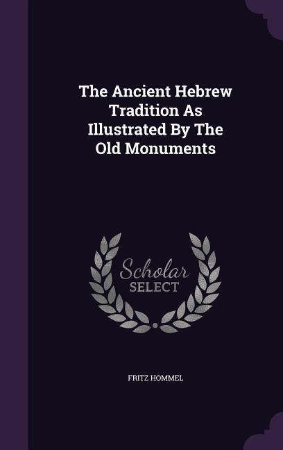 The Ancient Hebrew Tradition As Illustrated By The Old Monuments - Hommel, Fritz