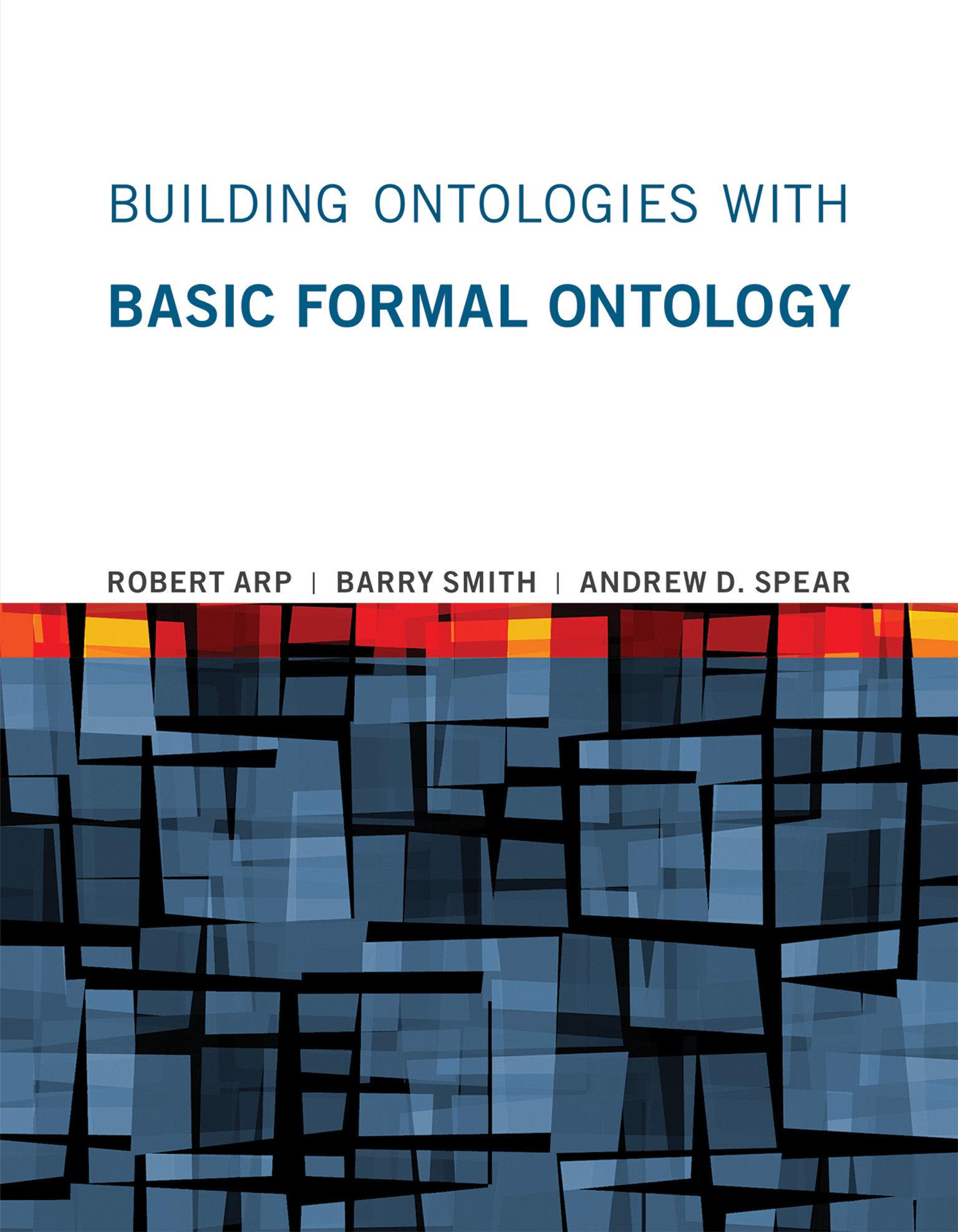 Building Ontologies with Basic Formal Ontology - Robert Arp Barry Smith Andrew D. Spear