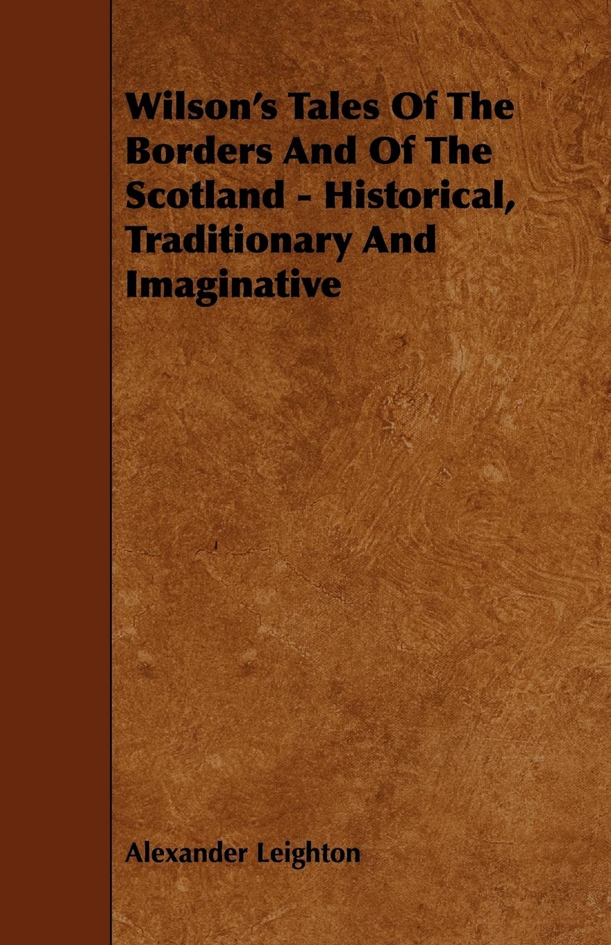 Wilson s Tales of the Borders and of the Scotland - Historical, Traditionary and Imaginative - Leighton, Alexander