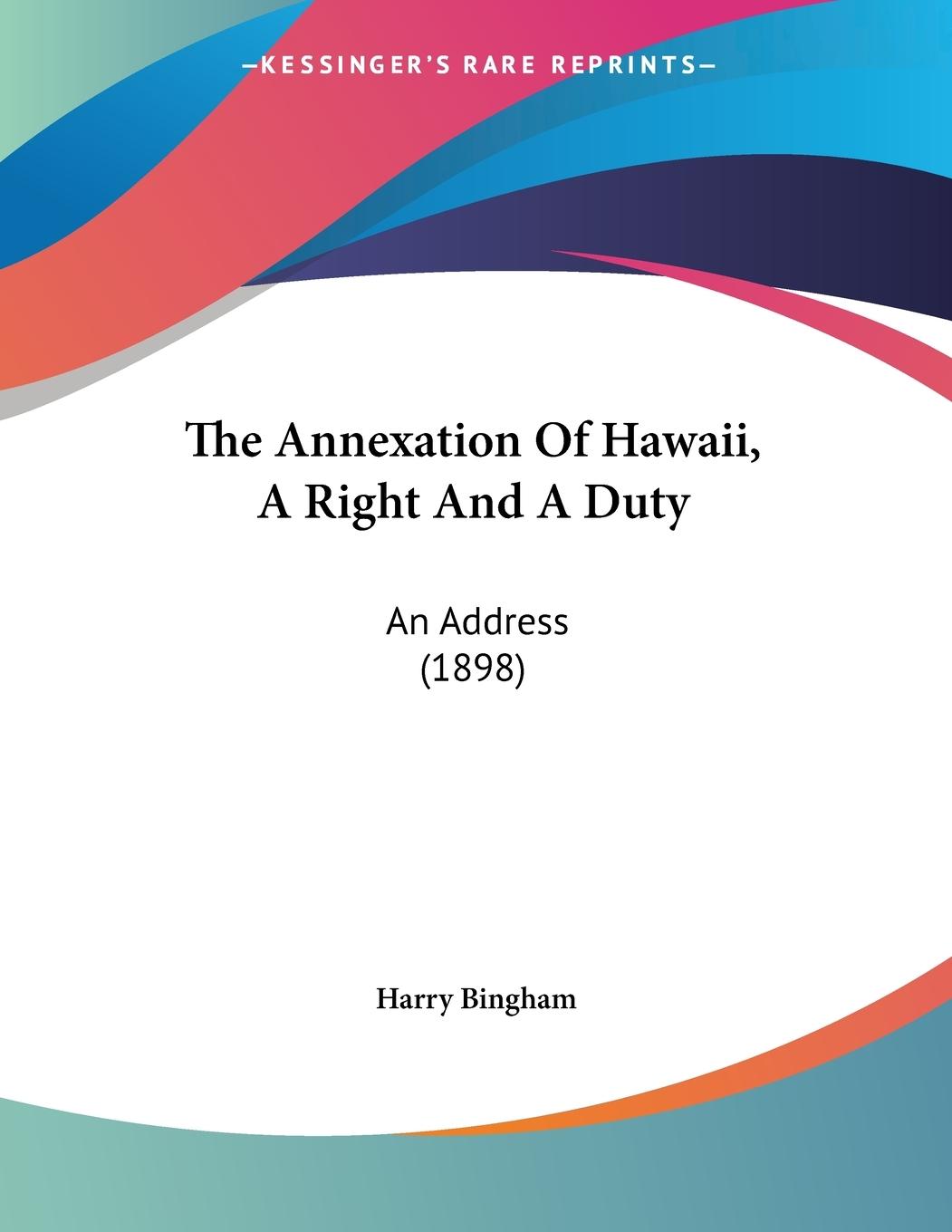 The Annexation Of Hawaii, A Right And A Duty - Bingham, Harry