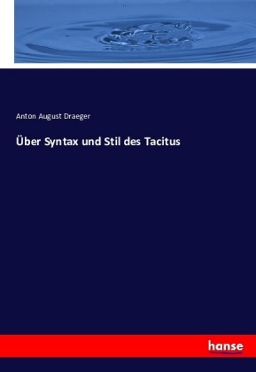 Ueber Syntax und Stil des Tacitus - Draeger, Anton August