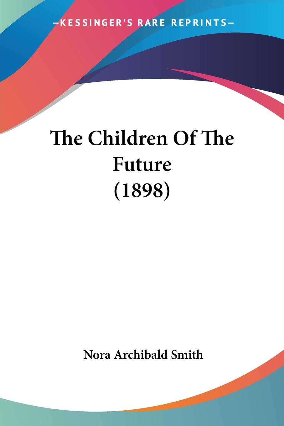 The Children Of The Future (1898) - Smith, Nora Archibald