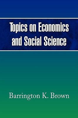 Topics on Economics and Social Science - Brown, Barrington K.