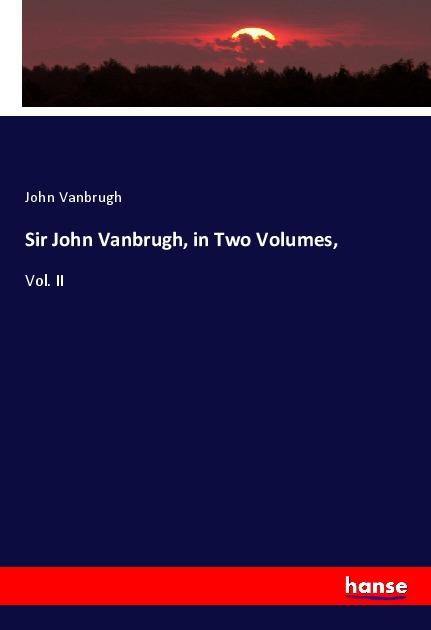 Sir John Vanbrugh, in Two Volumes - Vanbrugh, John