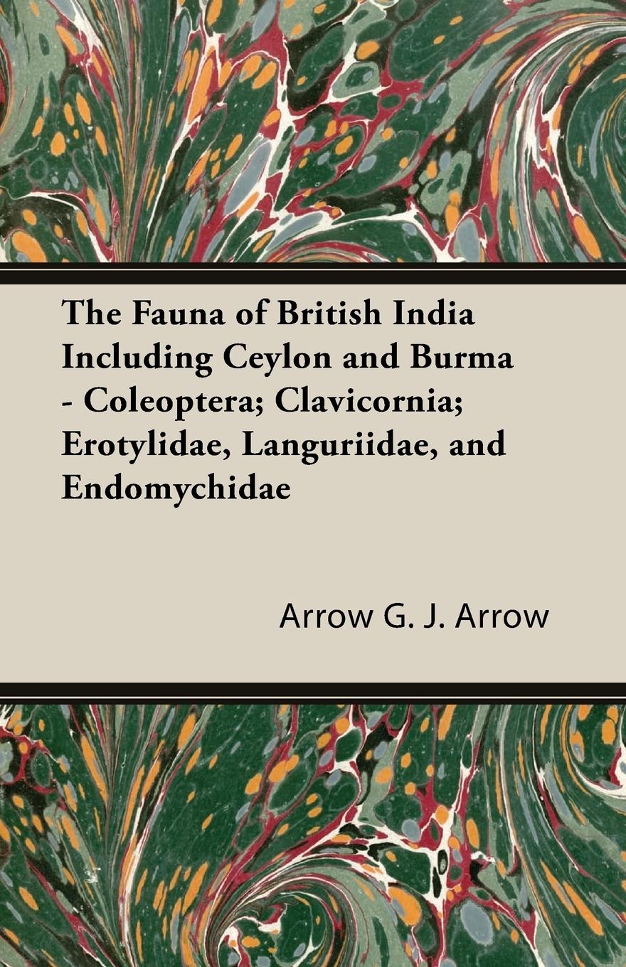 The Fauna of British India Including Ceylon and Burma - Coleoptera; Clavicornia; Erotylidae, Languriidae, and Endomychidae - G. J. Arrow, Arrow G. J. Arrow