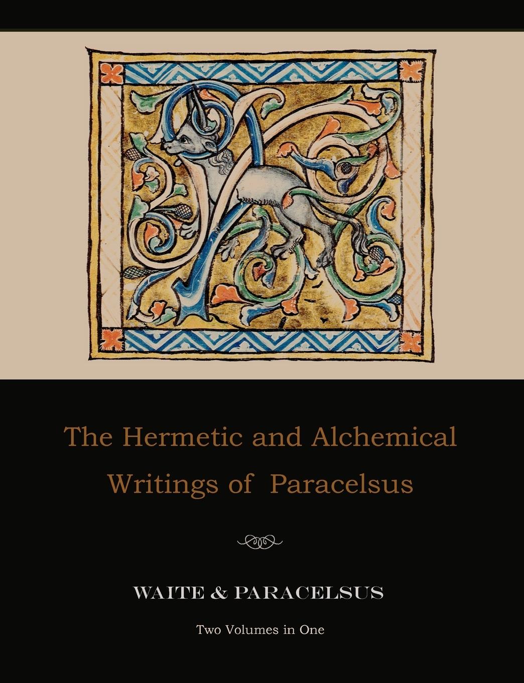 The Hermetic and Alchemical Writings of Paracelsus--Two Volumes in One - Paracelsus Waite, Arthur Edward