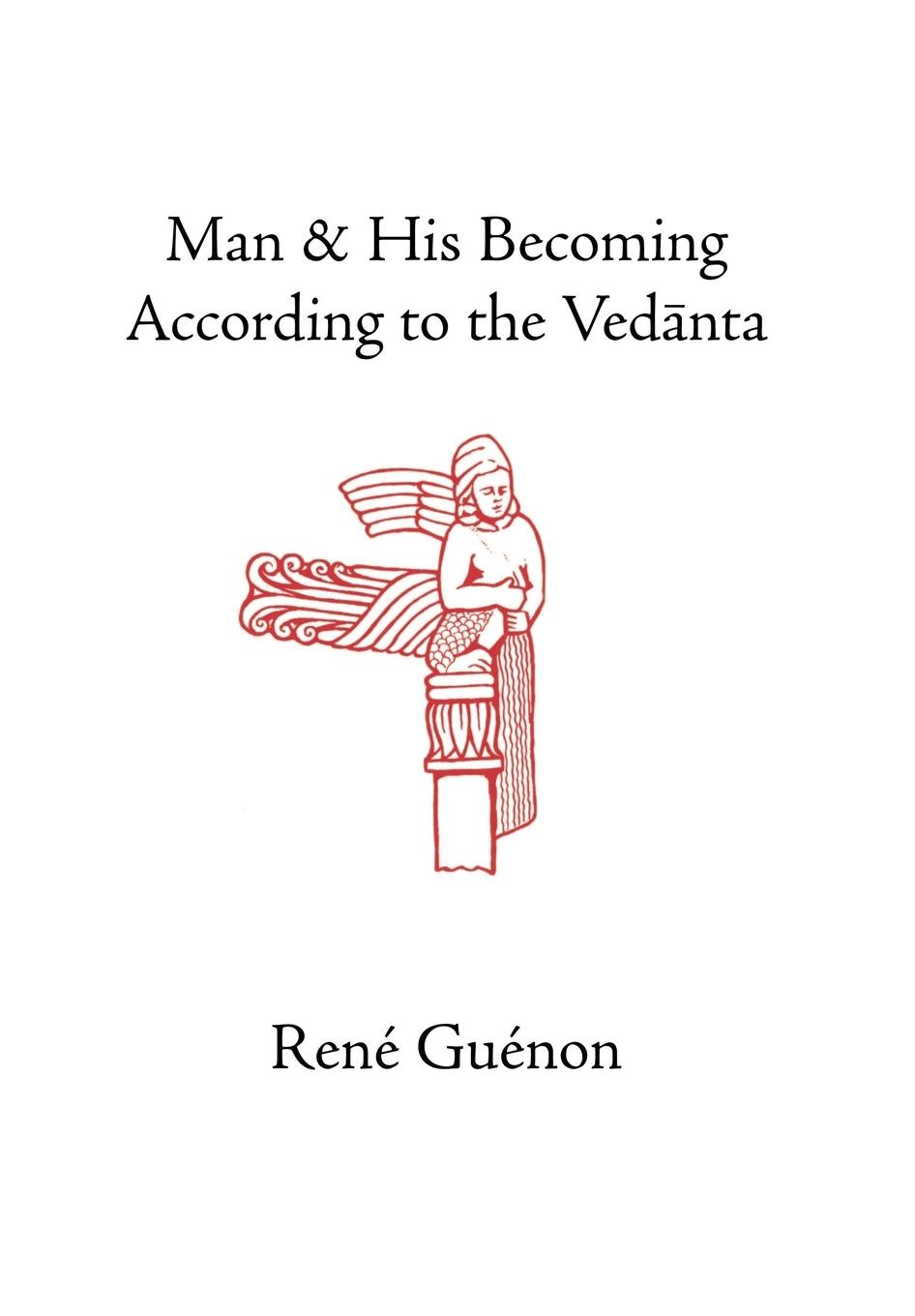 Man and His Becoming According to the Vedanta - Guenon, Rene