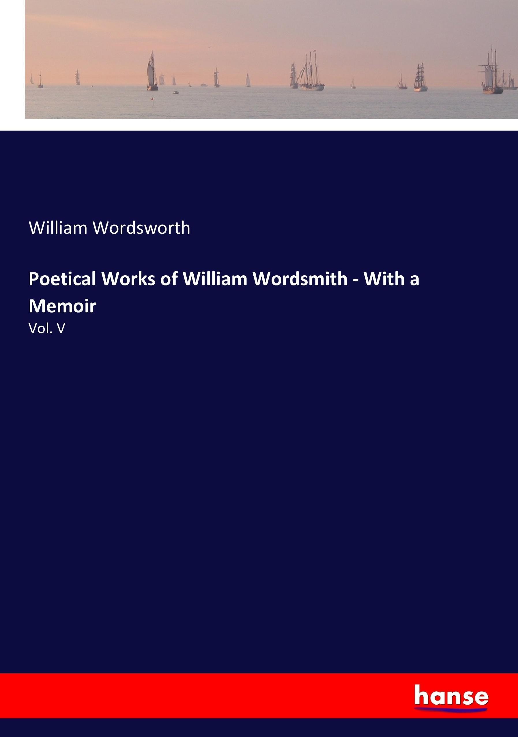 Poetical Works of William Wordsmith - With a Memoir - Wordsworth, William