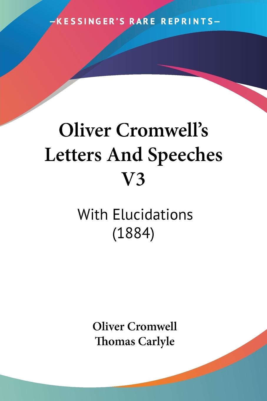 Oliver Cromwell s Letters And Speeches V3 - Cromwell, Oliver
