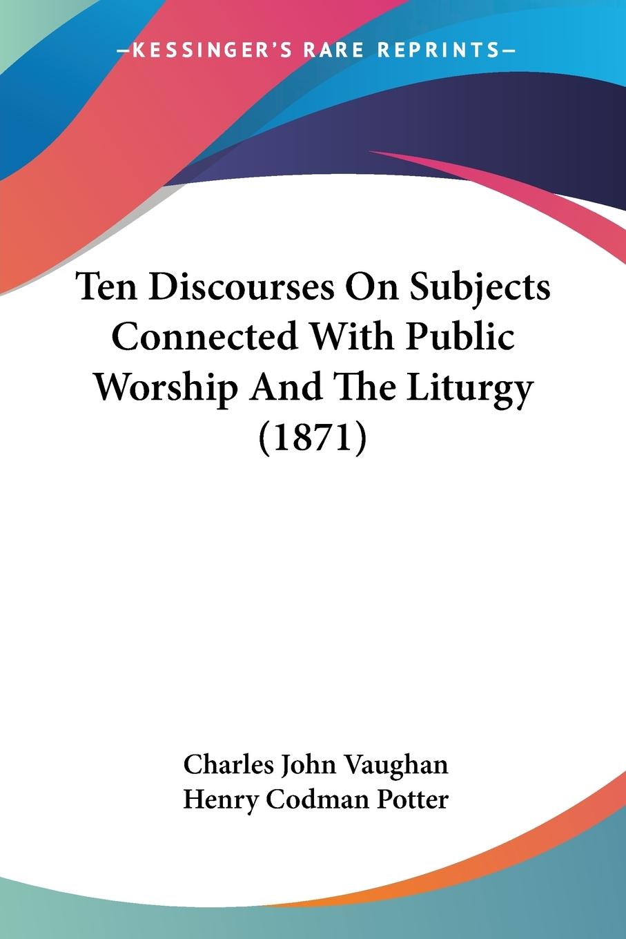 Ten Discourses On Subjects Connected With Public Worship And The Liturgy (1871) - Vaughan, Charles John
