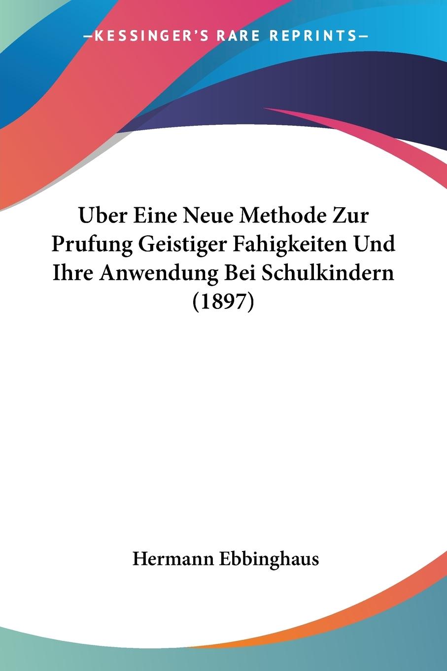 Uber Eine Neue Methode Zur Prufung Geistiger Fahigkeiten Und Ihre Anwendung Bei Schulkindern (1897) - Ebbinghaus, Hermann