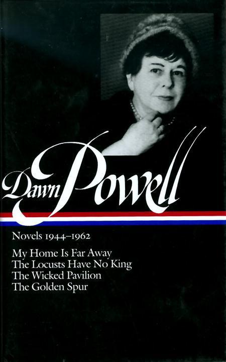 Dawn Powell Novels, 1944-1962: My Home is Far Away, the Locusts Have No King, the Wicked Pavilion, the Golden Spur - Powell, Dawn