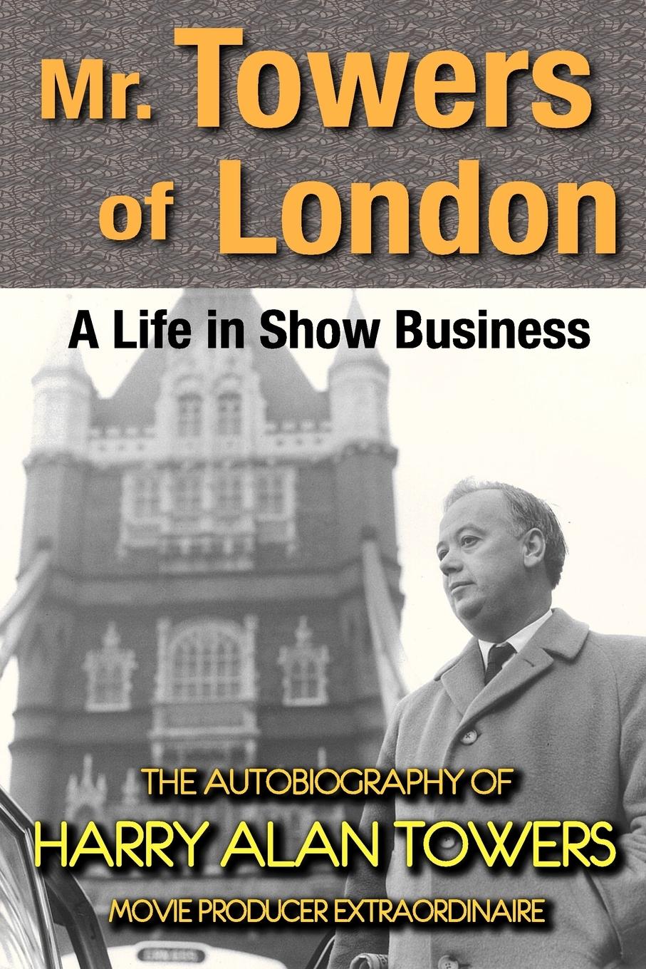 Mr. Towers of London: A Life in Show Business - Towers, Harry Alan