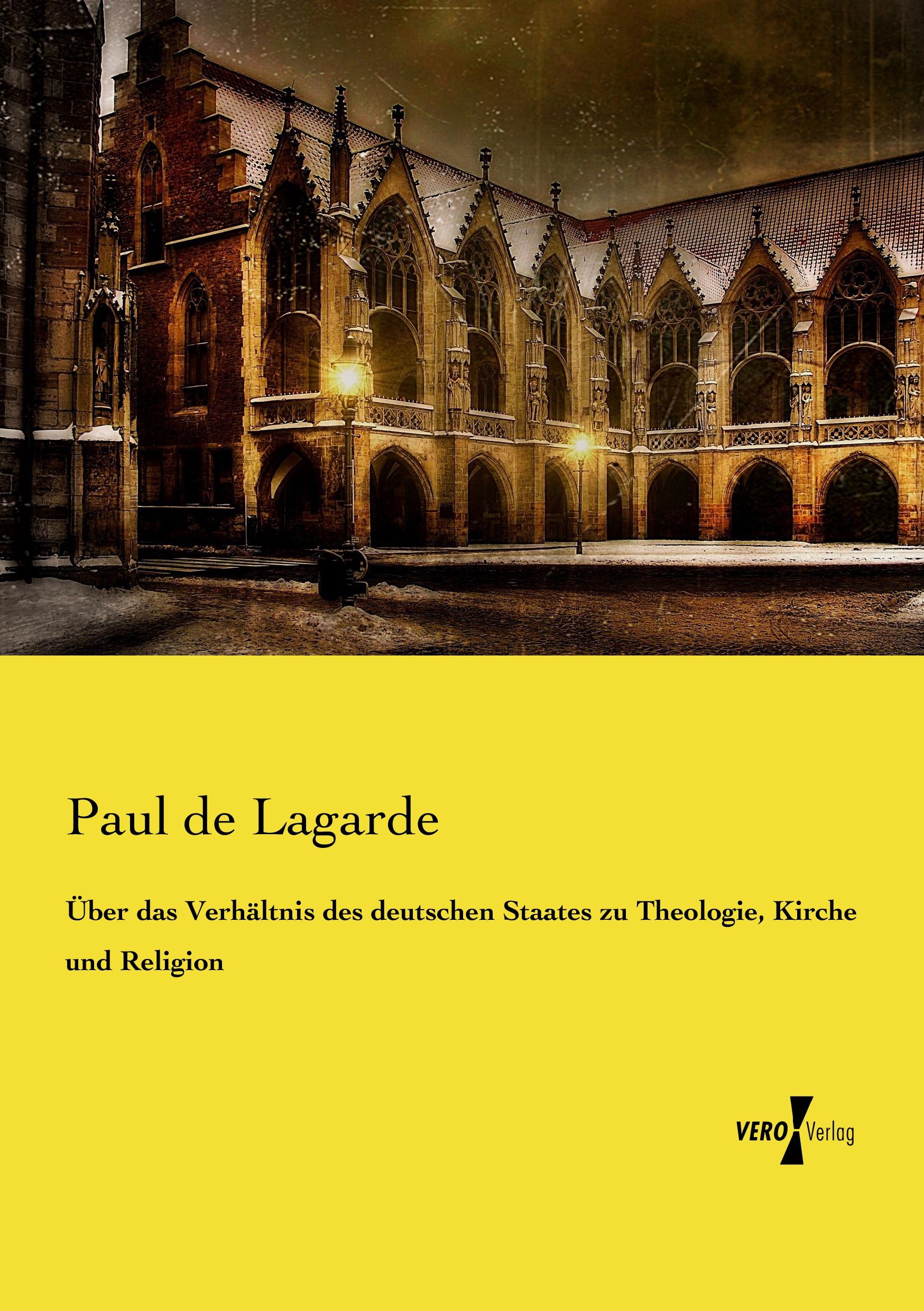 Ueber das Verhaeltnis des deutschen Staates zu Theologie, Kirche und Religion - Lagarde, Paul de