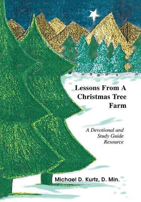 Lessons from a Christmas Tree Farm - Kurtz, Michael D. Min., D.