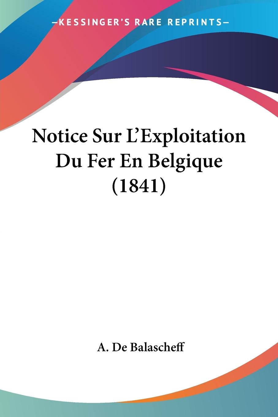 Notice Sur L Exploitation Du Fer En Belgique (1841) - De Balascheff, A.