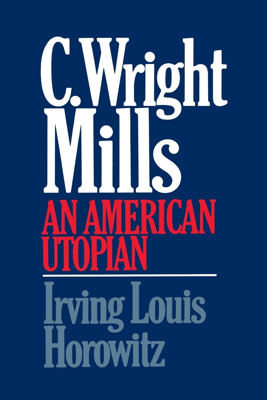 C Wright Mills an American Utopia - Horowitz, Alexandra Horowitz, Irving Louis