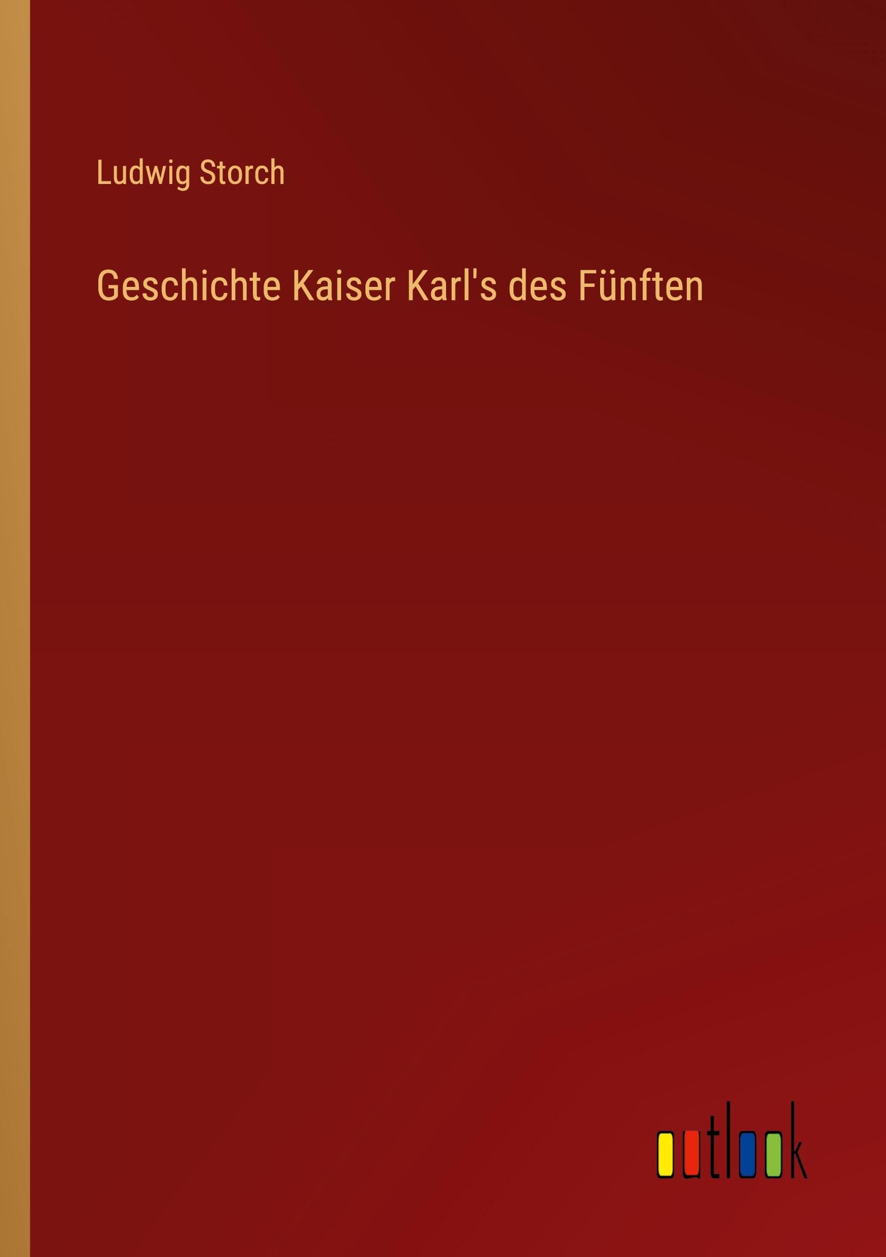 Geschichte Kaiser Karl s des Fuenften - Storch, Ludwig