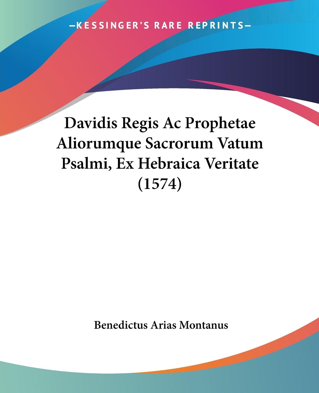 Davidis Regis Ac Prophetae Aliorumque Sacrorum Vatum Psalmi, Ex Hebraica Veritate (1574) - Montanus, Benedictus Arias
