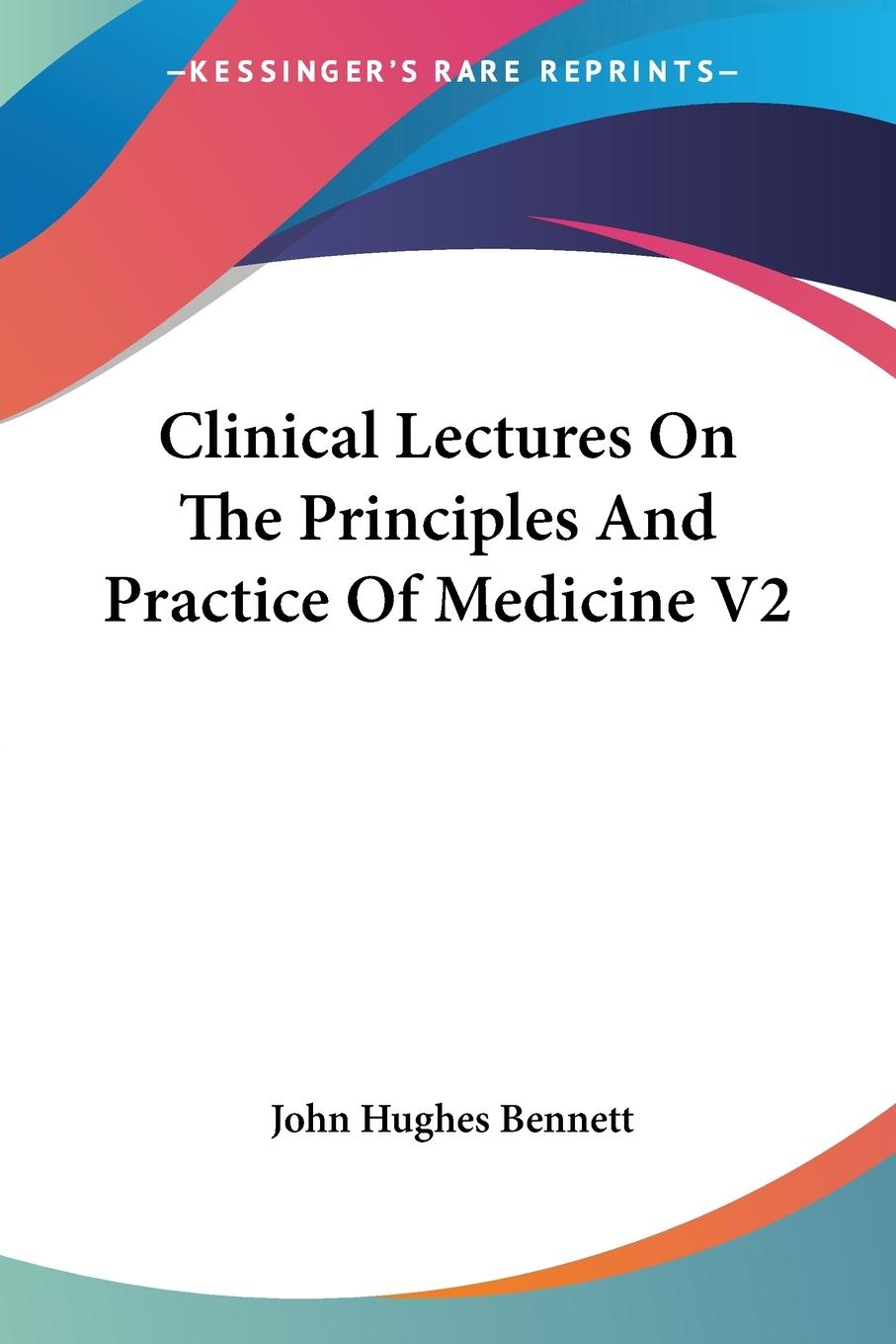 Clinical Lectures On The Principles And Practice Of Medicine V2 - Bennett, John Hughes